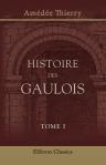 Histoire des Gaulois. Depuis les temps les plus reculés jusqu'à l'entière soumission de la Gaule à la domination romaine. Tome 1