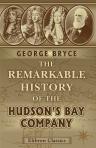 The Remarkable History of the Hudson's Bay Company. Including That of the French Traders of North-Western Canada and of the North-West, XY, and Astor Fur Companies