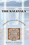 The Kalevala: the Epic Poem of Finland. Volume 1