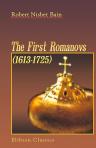 The First Romanovs. (1613-1725). A History of Moscovite Civilisation and the Rise of Modern Russia under Peter the Great and His Forerunners