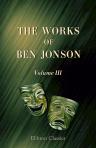 The Works of Ben Jonson. With critical and explanatory notes, and a memoir, by William Gifford. Volume 3