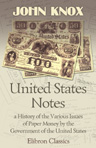 United States Notes: a History of the Various Issues of Paper Money by the Government of the United States