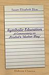 Symbolic Education. A Commentary on Froebel's 'Mother Play'