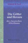Die Götter und Heroen des classischen Alterthums. Populäre Mythologie der Griechen und Römer. Erster Band: Die Götter