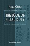 The Book of Filial Duty. Translated from the Chinese by Ivan Chên