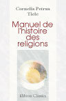 Manuel de l'histoire des religions. Esquisse d'une histoire de la religion jusqu'au triomphe des religions universalistes