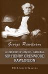 A Memoir of Major-General Sir Henry Creswicke Rawlinson