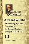 Arcana Clestia, or Heavenly Mysteries Contained in the Sacred Scriptures, or, Word of the Lord. Volume 3