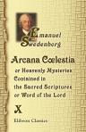 Arcana Clestia, or Heavenly Mysteries Contained in the Sacred Scriptures, or, Word of the Lord. Volume 10