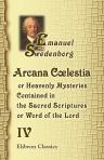 Arcana Clestia. The Heavenly Arcana Which Are Contained in the Holy Scriptures, or, Word of the Lord. Volume 4