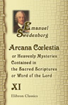 Arcana Clestia, or Heavenly Mysteries Contained in the Sacred Scriptures or, Word of the Lord. Volume 11