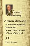 Arcana Clestia, or Heavenly Mysteries Contained in the Sacred Scriptures or, Word of the Lord. Volume 12