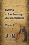 Index to Swedenborg's Arcana Clestia, or Heavenly Mysteries, Contained in the Holy Scripture. Volume 1. A to M