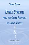 Little Streams from the Great Fountain of Living Waters. A Course of Twenty-Four Lectures, Explanatory of the Principal Doctrines of the Christian Religion