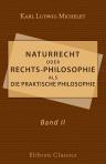 Naturrecht oder Rechts-Philosophie als die praktische Philosophie, enthaltend Rechts-, Sitten- und Gesellschaftslehre. Band II