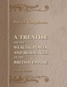 A Treatise on the Wealth, Power, and Resources, of the British Empire
