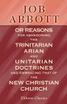 Job Abbott, or Reasons for Abandoning the Trinitarian, Arian, and Unitarian Doctrines, and Embracing that of the New Christian Church