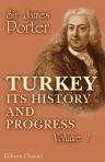 Turkey; Its History and Progress: from the Journals and Correspondence of Sir James Porter, Fifteen Years Ambassador at Constantinople. Volume 1