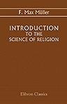 Introduction to the Science of Religion. Four Lectures Delivered at the Royal Institution, in February and May, 1870