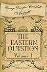 The Eastern Question from the Treaty of Paris 1856 to the Treaty of Berlin 1878 and to the Second Afghan War. Volume 1