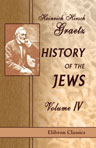 History of the Jews. Volume 4. From the Rise of the Kabbala (1270 C.E.) to the Permanent Settlement of the Marranos in Holland (1618 C.E.)