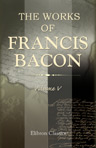The Works of Francis Bacon. Volume 5. Translations of the Philosophical Works. II
