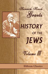 History of the Jews. Volume 3. From the Revolt Against the Zendik (511 C.E.) to the Capture of St. Jean d'Acre by the Mahometans (1291 C.E.)