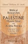 Biblical Researches in Palestine, Mount Sinai and Arabia Petræa. A Journal of Travels in the Year 1838. Volume 1