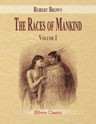 The Races of Mankind. Being a Popular Description of the Characteristics, Manners and Customs of the Principal Varieties of the Human Family. Volume 1