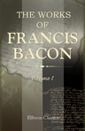 The Works of Francis Bacon. Volume 1. Philosophical Works. I