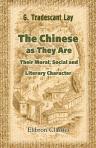 The Chinese as They Are: Their Moral, Social, and Literary Character. A New Analysis of the Language; with Succinct Views of Their Principal Arts and Sciences