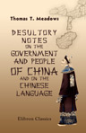 Desultory Notes on the Government and People of China, and on the Chinese Language