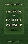 The Book of Family Worship. Containing prayers for every morning and evening throughout the year, and for particular occasions
