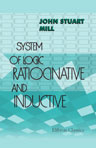 System of Logic Ratiocinative and Inductive. Being a connected view of the principles of evidence and the methods of scientific investigation