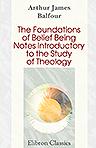 The Foundations of Belief. Being Notes Introductory to the Study of Theology