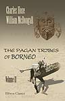 The Pagan Tribes of Borneo. A Description of Their Physical, Moral and Intellectual Condition with Some Discussion of Their Ethnic Relations. With an Appendix on the Physical Characters of the Races of Borneo by A. C. Haddon. In Two Volumes. Volume 2