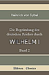 Die Begründung des deutschen Reiches durch Wilhelm I. Band 2
