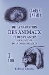 De la variation des animaux et des plantes sous l'action de la domestication. Tome 1
