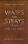 Waifs and Strays from the Far East. Being a Series of Disconnected Essays on Matters Relating to China