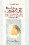 The Miracles of Jesus Christ, Explained According to Their Spiritual Meaning, in the Way of Question and Answer