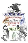General Zoology, or Systematic Natural History. Volume 8. Part 2. Birds