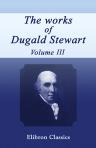 The Works of Dugald Stewart. In Seven Volumes. Volume 3