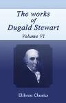 The Works of Dugald Stewart. In Seven Volumes. Volume 6
