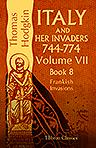 Italy and Her Invaders. 744-774. Volume 7. Book VIII. Frankish Invasions