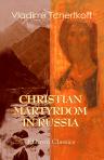 Christian Martyrdom in Russia. Persecution of the Spirit-Wrestlers (or Doukhobortsi) in the Caucasus. Containing a Concluding Chapter and Letter by Leo Tolstoy