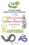 General Zoology, or Systematic Natural History. Volume 3. Part 1. Amphibia