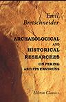 Archæological and Historical Researches on Peking and Its Environs