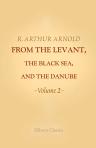 From the Levant, the Black Sea, and the Danube. Volume 2