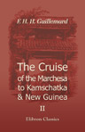 The Cruise of the Marchesa to Kamschatka & New Guinea. With Notices of Formosa, Liu-Kiu and Various Islands of the Malay Archipelago. Volume 2