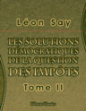 Les solutions démocratiques de la question des impôts. Conférences faites à l'École des sciences politiques. Tome 2
